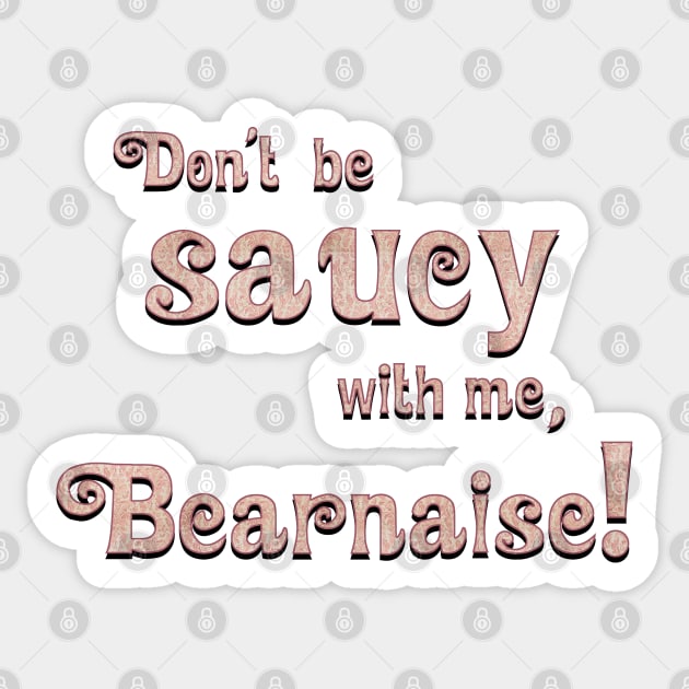 Don't Be Saucy With Me, Bearnaise! Sticker by FanboyMuseum